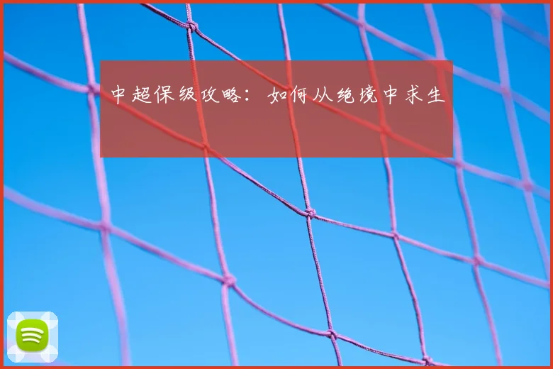中超保级攻略:如何从绝境中求生