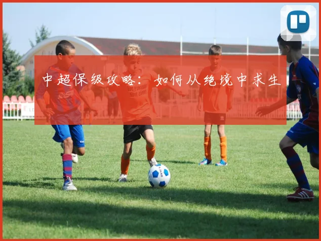 中超保级攻略：如何从绝境中求生