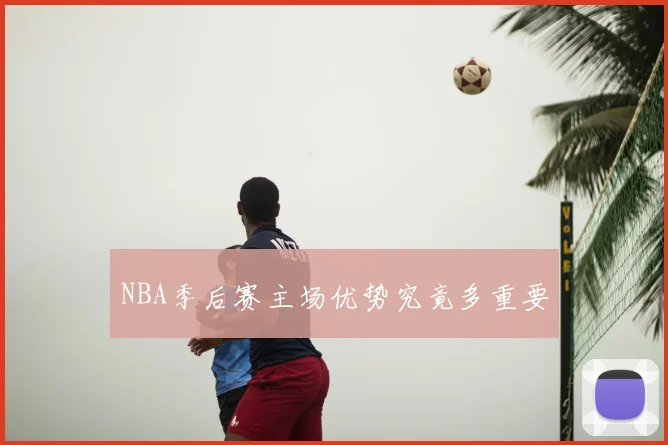 NBA季后赛主场优势究竟多重要