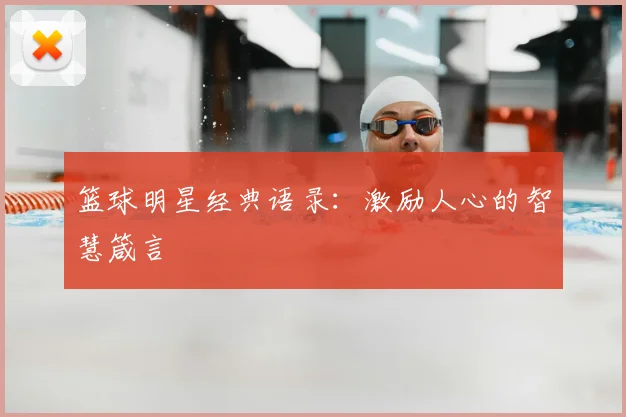 篮球明星经典语录:激励人心的智慧箴言