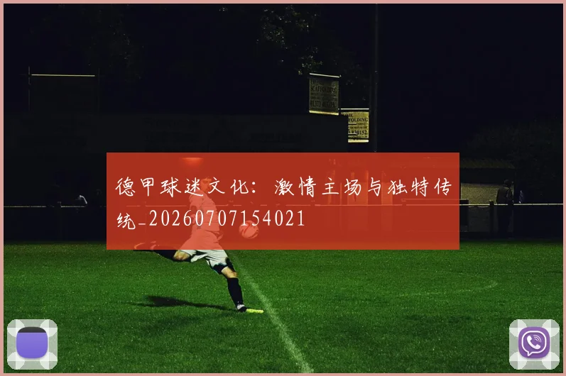 德甲球迷文化:激情主场与独特传统_20260707154021